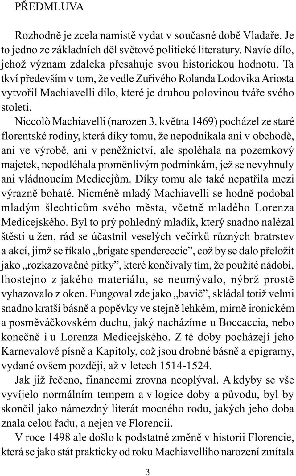 kvìtna 1469) pocházel ze staré florentské rodiny, která díky tomu, že nepodnikala ani v obchodì, ani ve výrobì, ani v penìžnictví, ale spoléhala na pozemkový majetek, nepodléhala promìnlivým