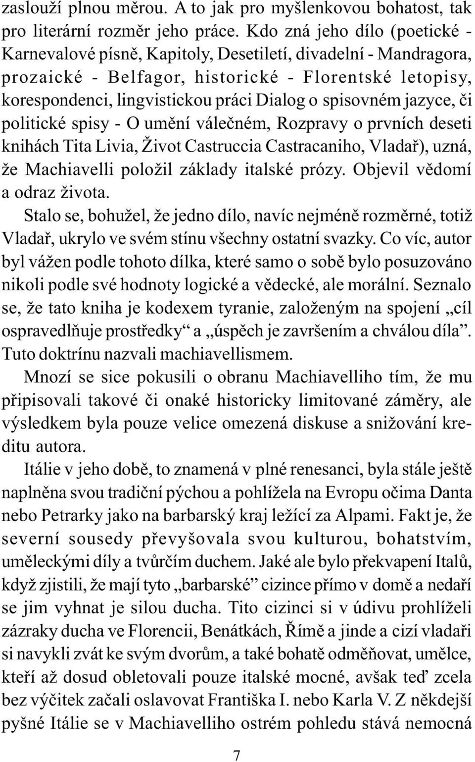 spisovném jazyce, èi politické spisy - O umìní váleèném, Rozpravy o prvních deseti knihách Tita Livia, Život Castruccia Castracaniho, Vladaø), uzná, že Machiavelli položil základy italské prózy.