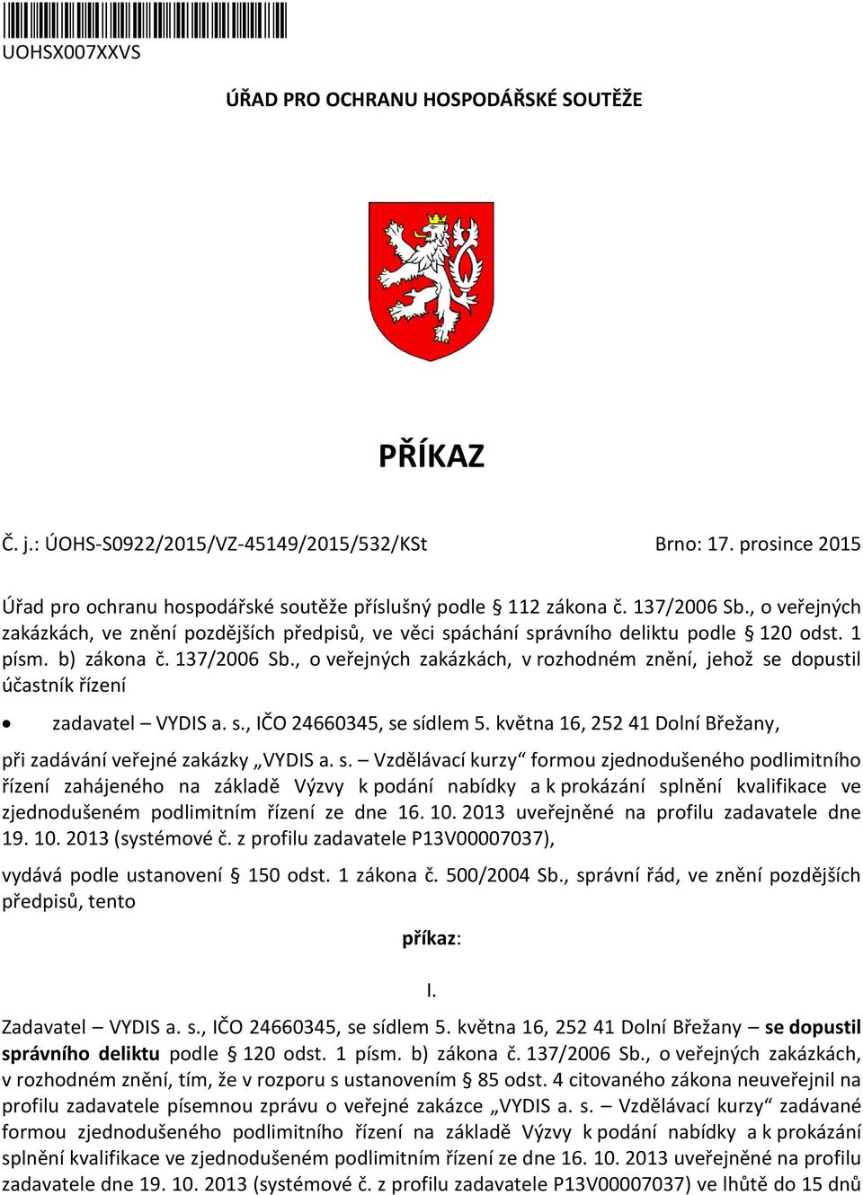 1 písm. b) zákona č. 137/2006 Sb., o veřejných zakázkách, v rozhodném znění, jehož se dopustil účastník řízení zadavatel VYDIS a. s., IČO 24660345, se sídlem 5.