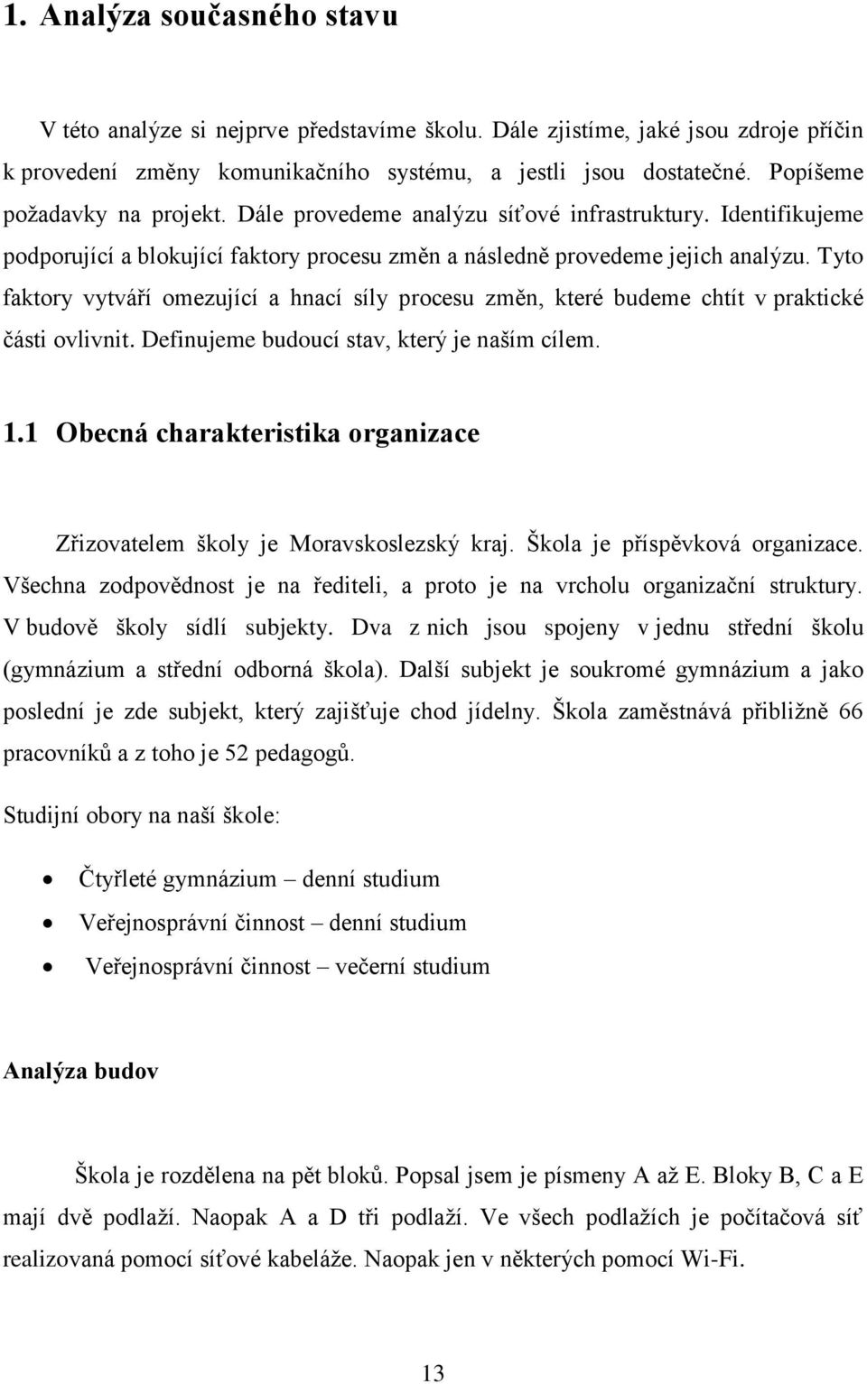 Tyto faktory vytváří omezující a hnací síly procesu změn, které budeme chtít v praktické části ovlivnit. Definujeme budoucí stav, který je naším cílem. 1.