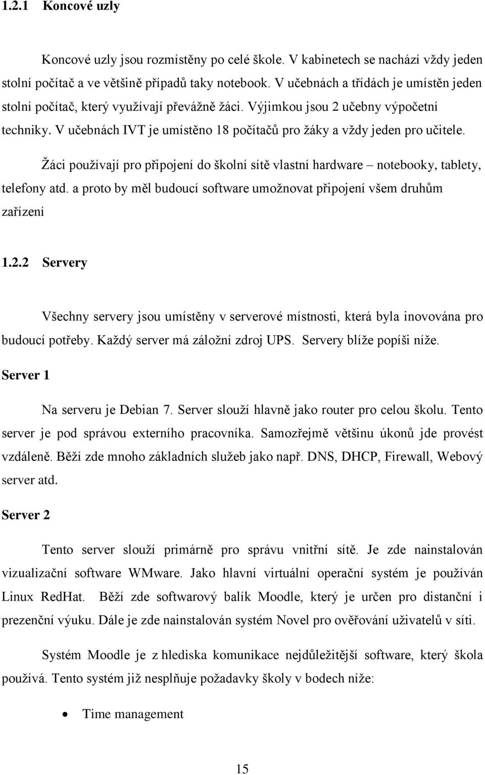 V učebnách IVT je umístěno 18 počítačů pro žáky a vždy jeden pro učitele. Žáci používají pro připojení do školní sítě vlastní hardware notebooky, tablety, telefony atd.