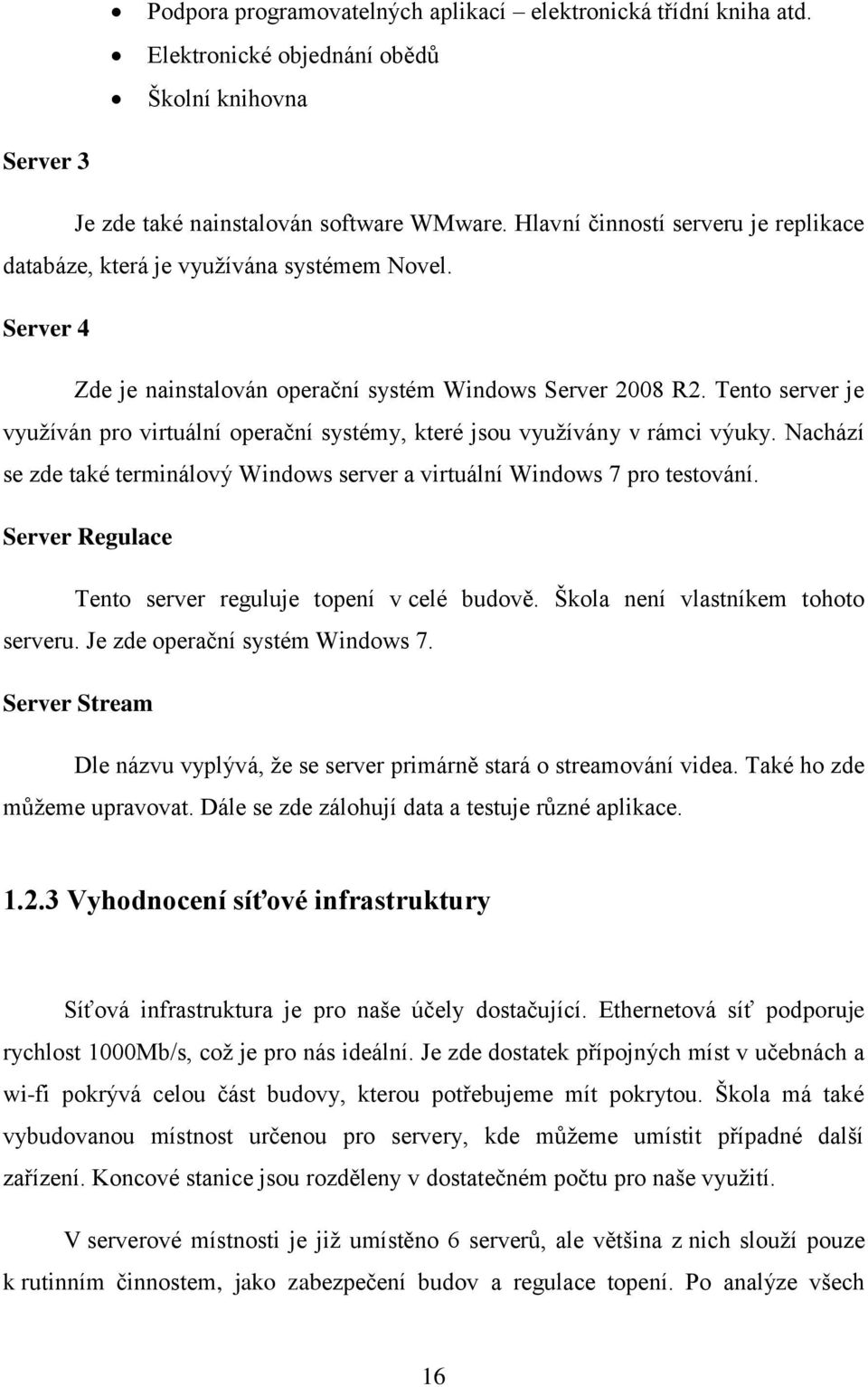 Tento server je využíván pro virtuální operační systémy, které jsou využívány v rámci výuky. Nachází se zde také terminálový Windows server a virtuální Windows 7 pro testování.