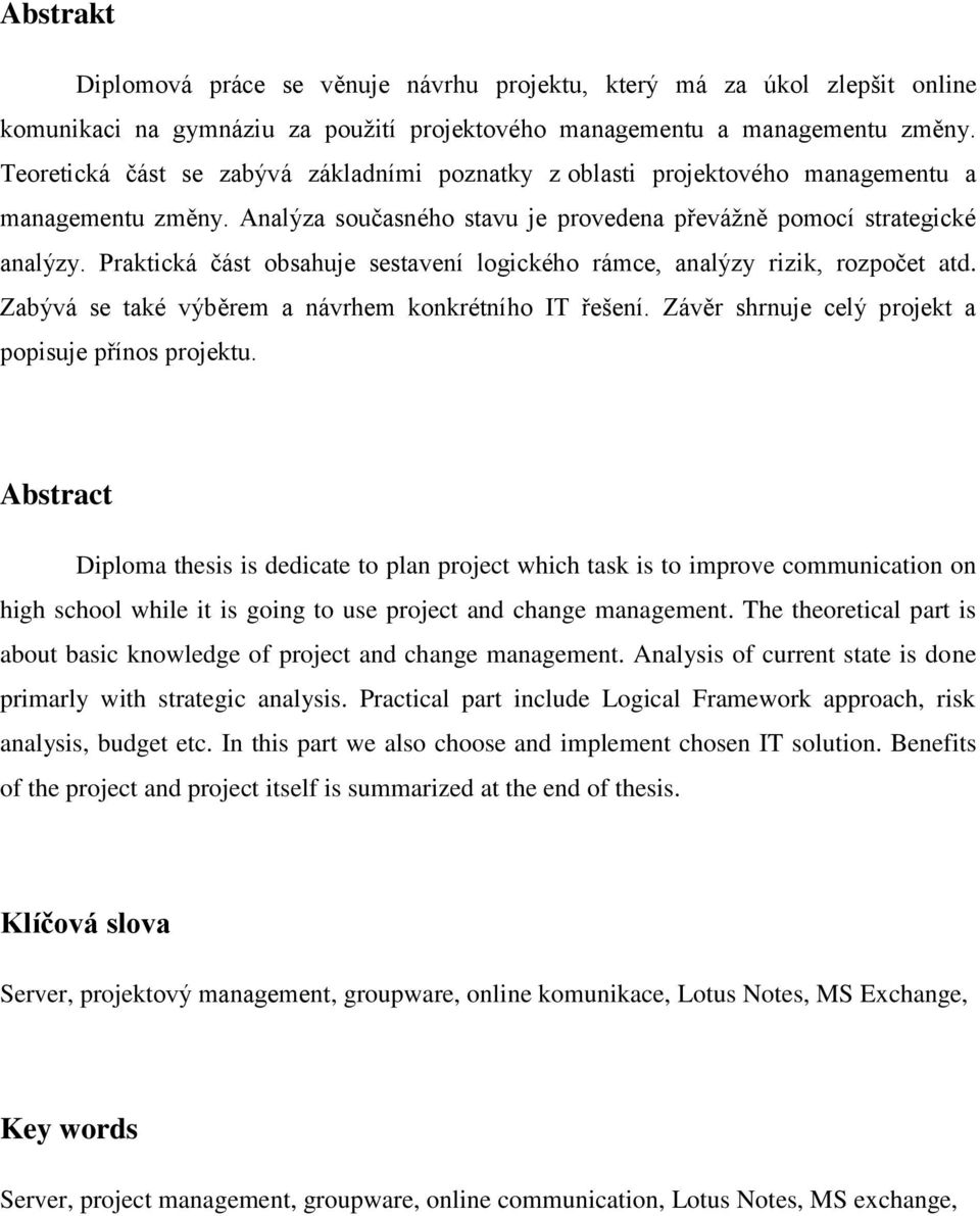 Praktická část obsahuje sestavení logického rámce, analýzy rizik, rozpočet atd. Zabývá se také výběrem a návrhem konkrétního IT řešení. Závěr shrnuje celý projekt a popisuje přínos projektu.