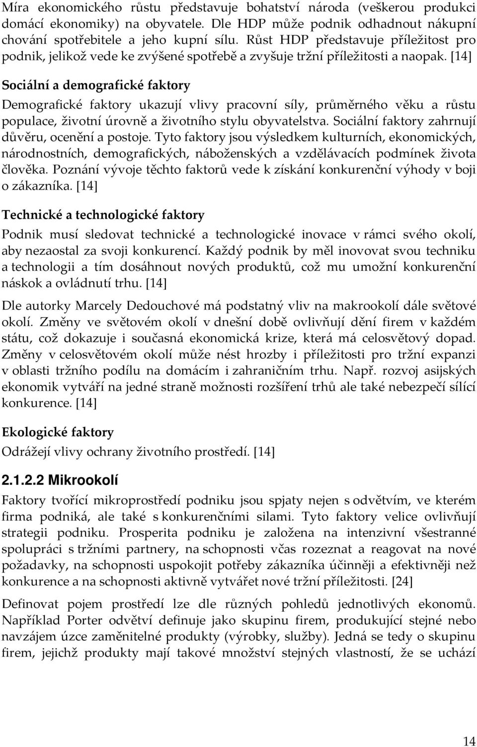 [14] Sociální a demografické faktory Demografické faktory ukazují vlivy pracovní síly, průměrného věku a růstu populace, životní úrovně a životního stylu obyvatelstva.