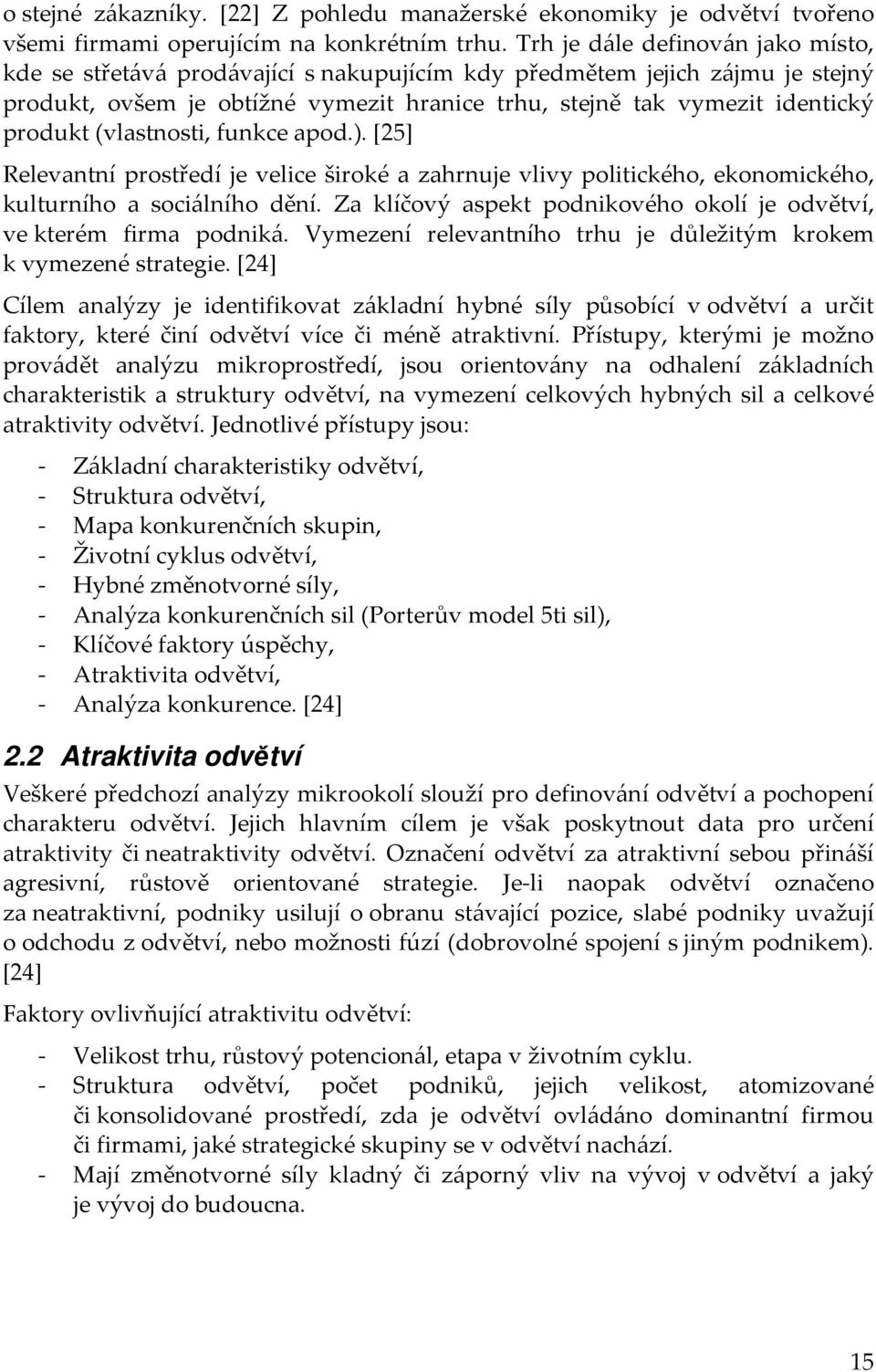 (vlastnosti, funkce apod.). [25] Relevantní prostředí je velice široké a zahrnuje vlivy politického, ekonomického, kulturního a sociálního dění.