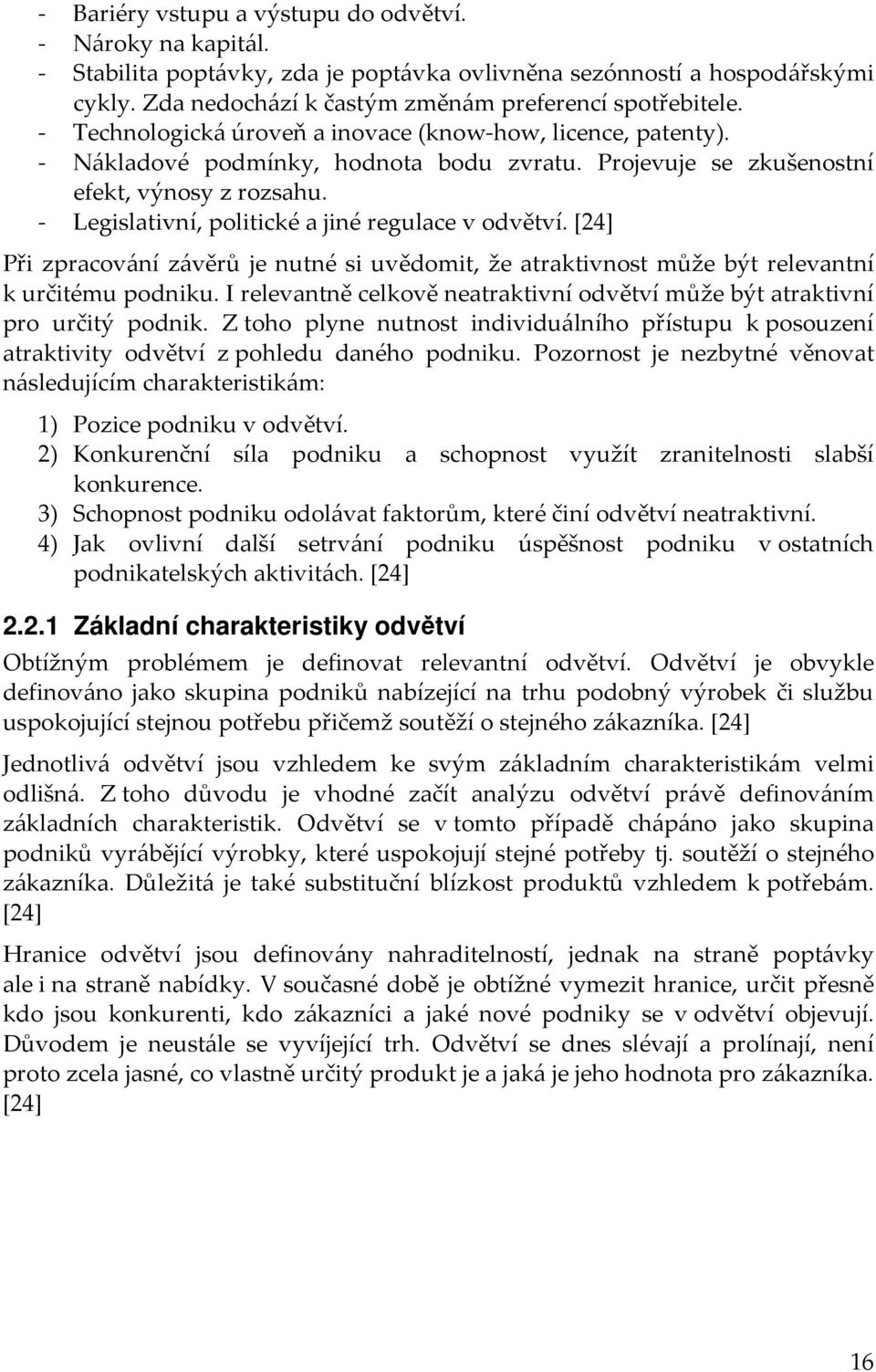 - Legislativní, politické a jiné regulace v odvětví. [24] Při zpracování závěrů je nutné si uvědomit, že atraktivnost může být relevantní k určitému podniku.