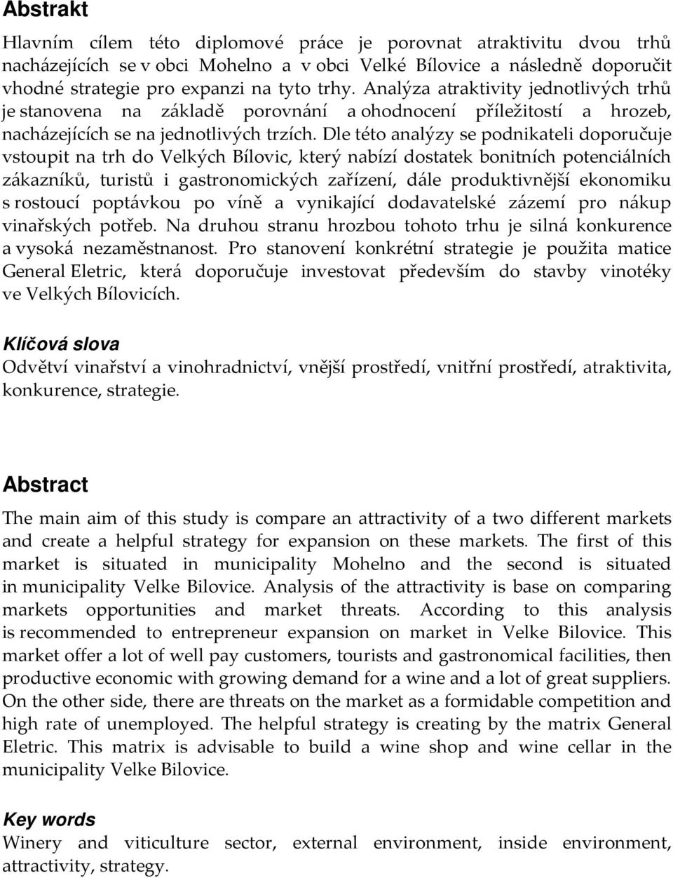 Dle této analýzy se podnikateli doporučuje vstoupit na trh do Velkých Bílovic, který nabízí dostatek bonitních potenciálních zákazníků, turistů i gastronomických zařízení, dále produktivnější