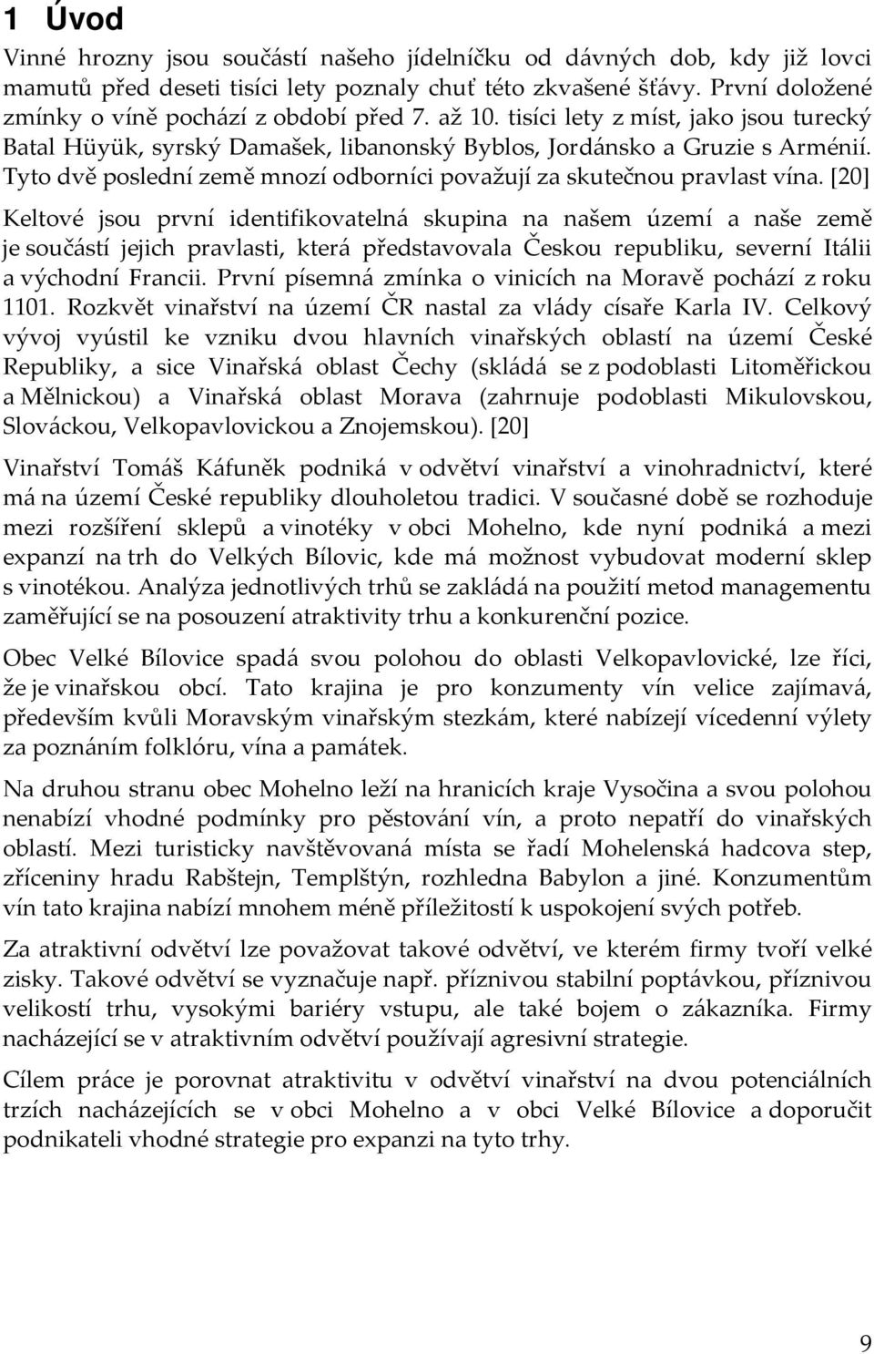 [20] Keltové jsou první identifikovatelná skupina na našem území a naše země je součástí jejich pravlasti, která představovala Českou republiku, severní Itálii a východní Francii.