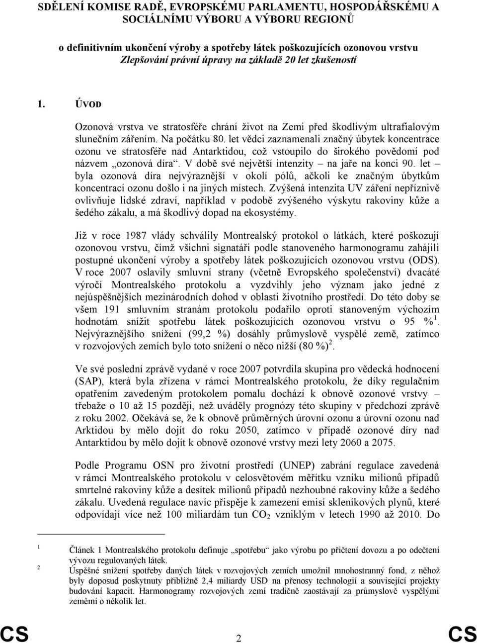 let vědci zaznamenali značný úbytek koncentrace ozonu ve stratosféře nad Antarktidou, což vstoupilo do širokého povědomí pod názvem ozonová díra. V době své největší intenzity na jaře na konci 90.