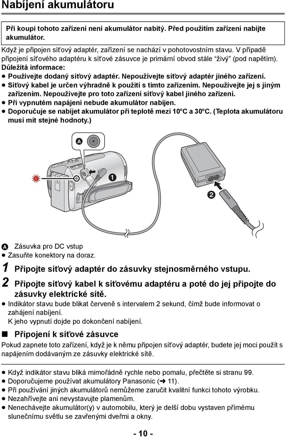 Síťový kabel je určen výhradně k použití s tímto zařízením. Nepoužívejte jej s jiným zařízením. Nepoužívejte pro toto zařízení síťový kabel jiného zařízení.