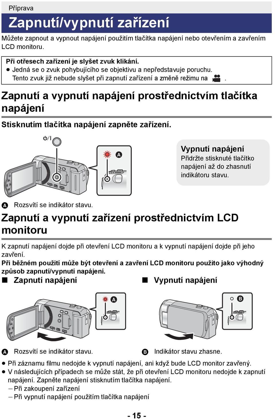 Zapnutí a vypnutí napájení prostřednictvím tlačítka napájení Stisknutím tlačítka napájení zapněte zařízení. Vypnutí napájení Přidržte stisknuté tlačítko napájení až do zhasnutí indikátoru stavu.