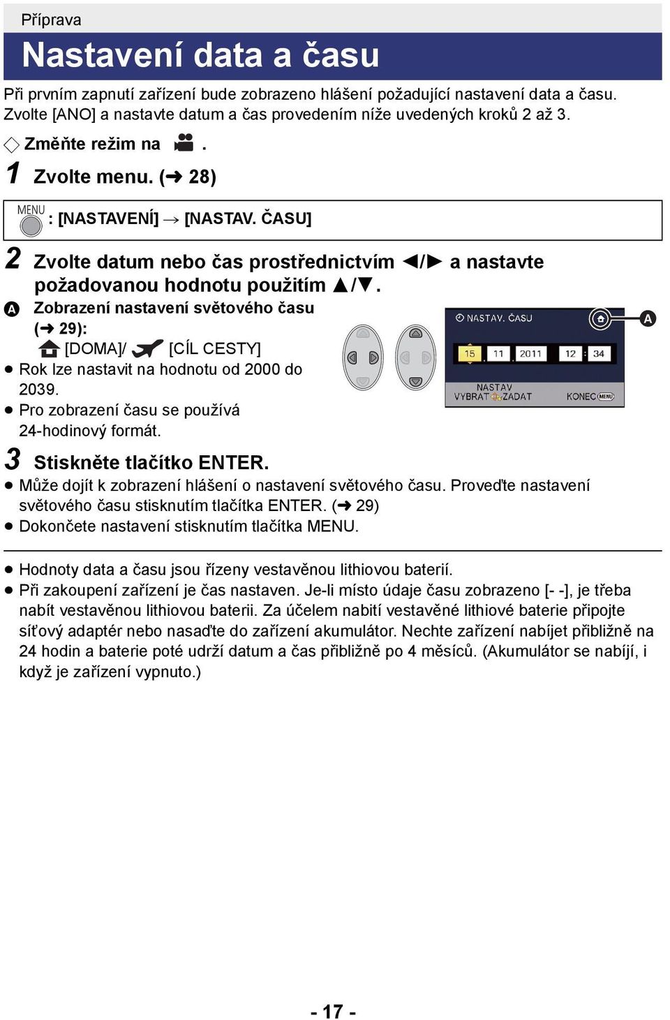 A Zobrazení nastavení světového času (l 29): [DOMA]/ [CÍL CESTY] Rok lze nastavit na hodnotu od 2000 do 2039. Pro zobrazení času se používá 24-hodinový formát. 3 Stiskněte tlačítko ENTER.