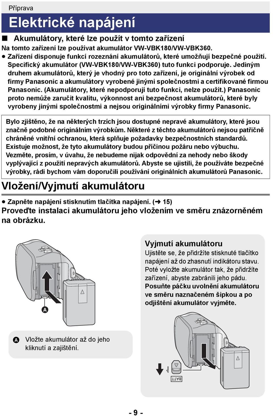 Jediným druhem akumulátorů, který je vhodný pro toto zařízení, je originální výrobek od firmy Panasonic a akumulátory vyrobené jinými společnostmi a certifikované firmou Panasonic.