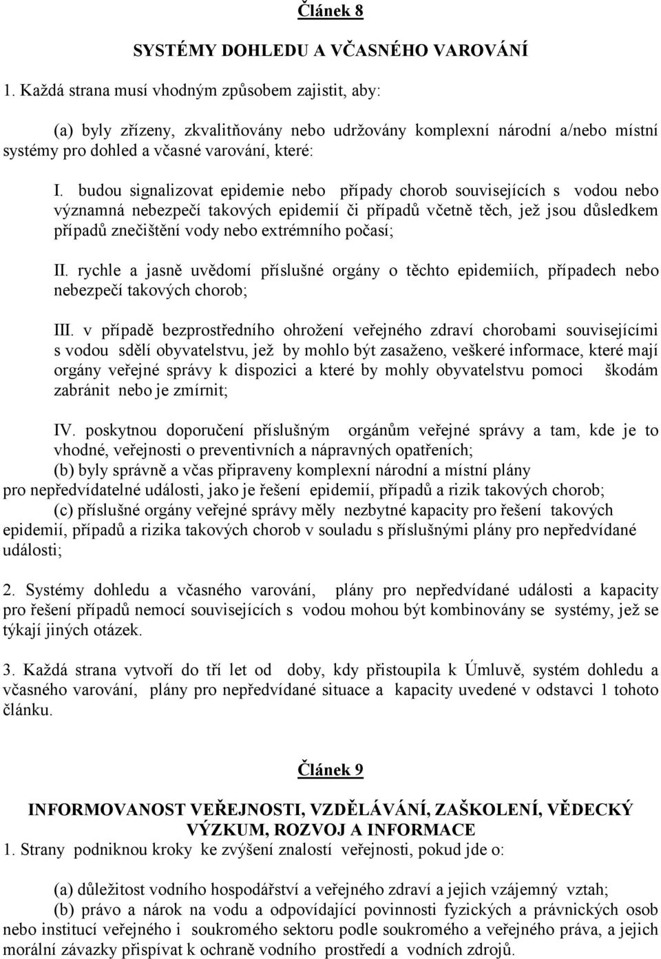 budou signalizovat epidemie nebo případy chorob souvisejících s vodou nebo vý znamnánebezpečí takový ch epidemií či případů včetně těch, jež jsou důsledkem případů znečištění vody nebo extré mního