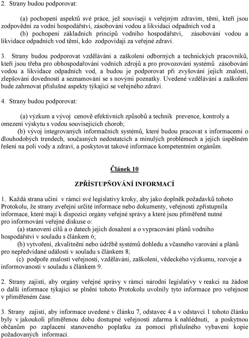 Strany budou podporovat vzdělávání a zaškolení odborný ch a technický ch pracovníků, kteří jsou třeba pro obhospodařování vodních zdrojů a pro provozování systé mů zásobování vodou a likvidace