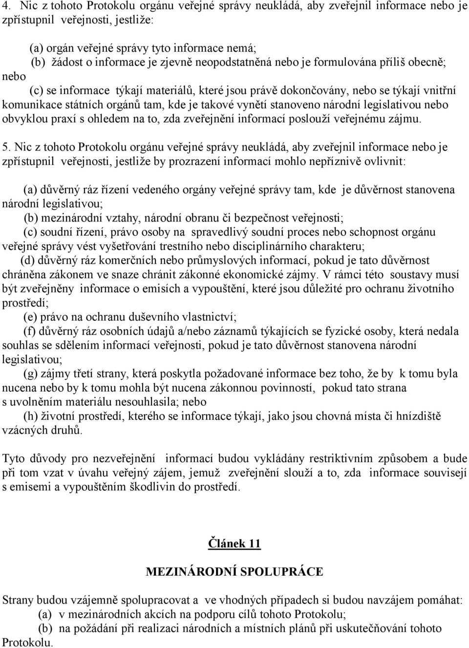 vynětí stanoveno národní legislativou nebo obvyklou praxí s ohledem na to, zda zveřejnění informací poslouží veřejné mu zájmu. 5.