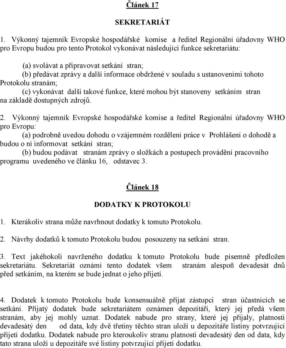 stran; (b) předávat zprávy a další informace obdržené v souladu s ustanoveními tohoto Protokolu stranám; (c) vykonávat další takové funkce, které mohou bý t stanoveny setkáním stran na základě