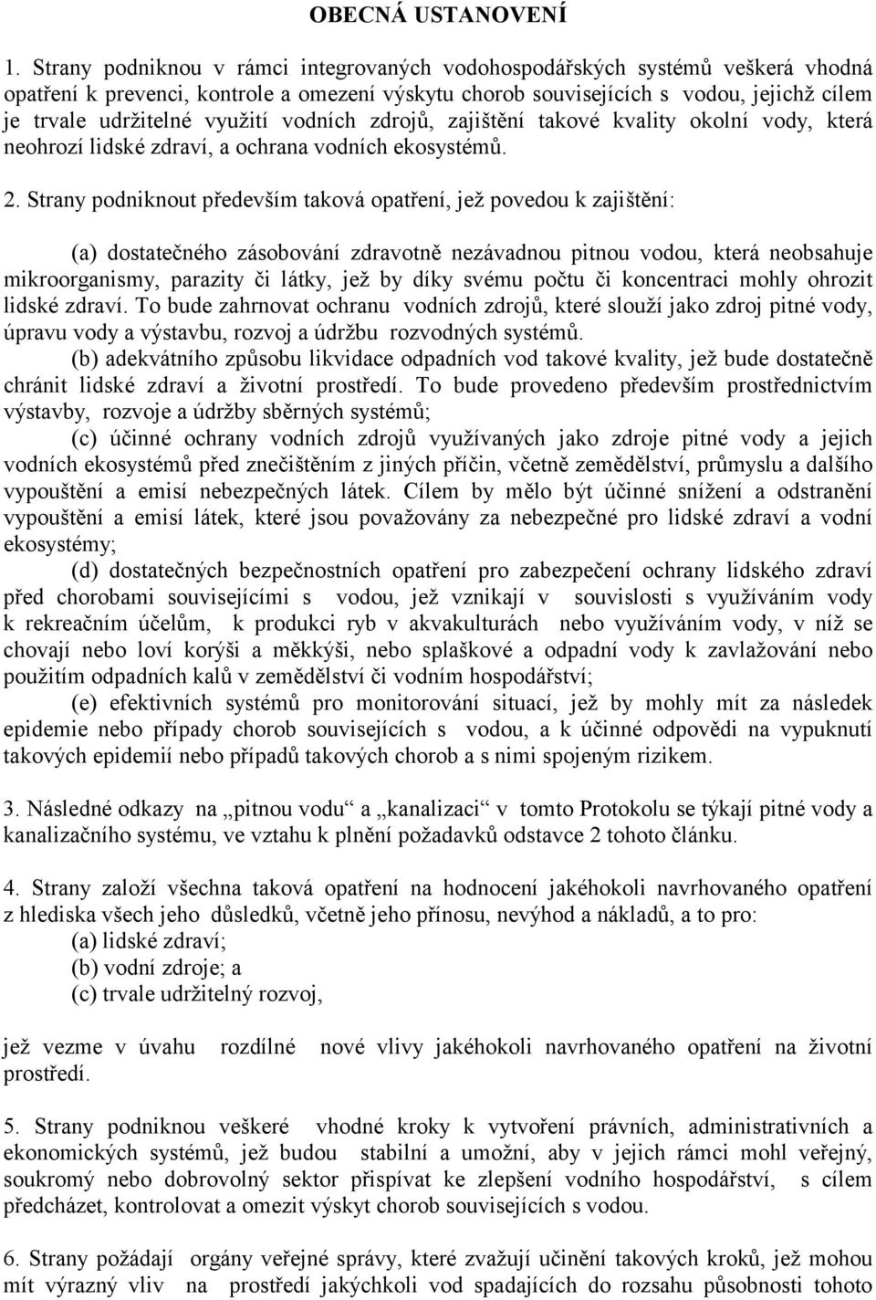 využití vodních zdrojů, zajištění takové kvality okolní vody, která neohrozí lidské zdraví, a ochrana vodních ekosysté mů. 2.