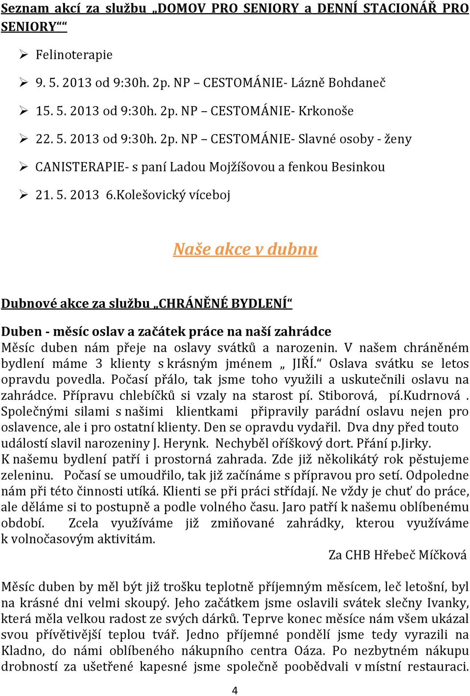 5. 2013 6.Kolešovický víceboj Naše akce v dubnu Dubnové akce za službu CHRÁNĚNÉ BYDLENÍ Duben - měsíc oslav a začátek práce na naší zahrádce Měsíc duben nám přeje na oslavy svátků a narozenin.