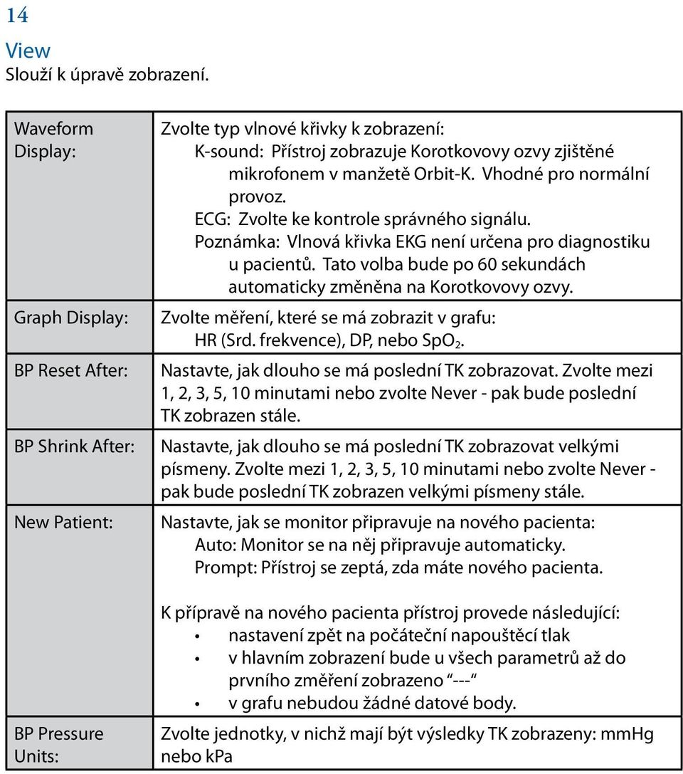 mikrofonem v manžetě Orbit-K. Vhodné pro normální provoz. ECG: Zvolte ke kontrole správného signálu. Poznámka: Vlnová křivka EKG není určena pro diagnostiku u pacientů.