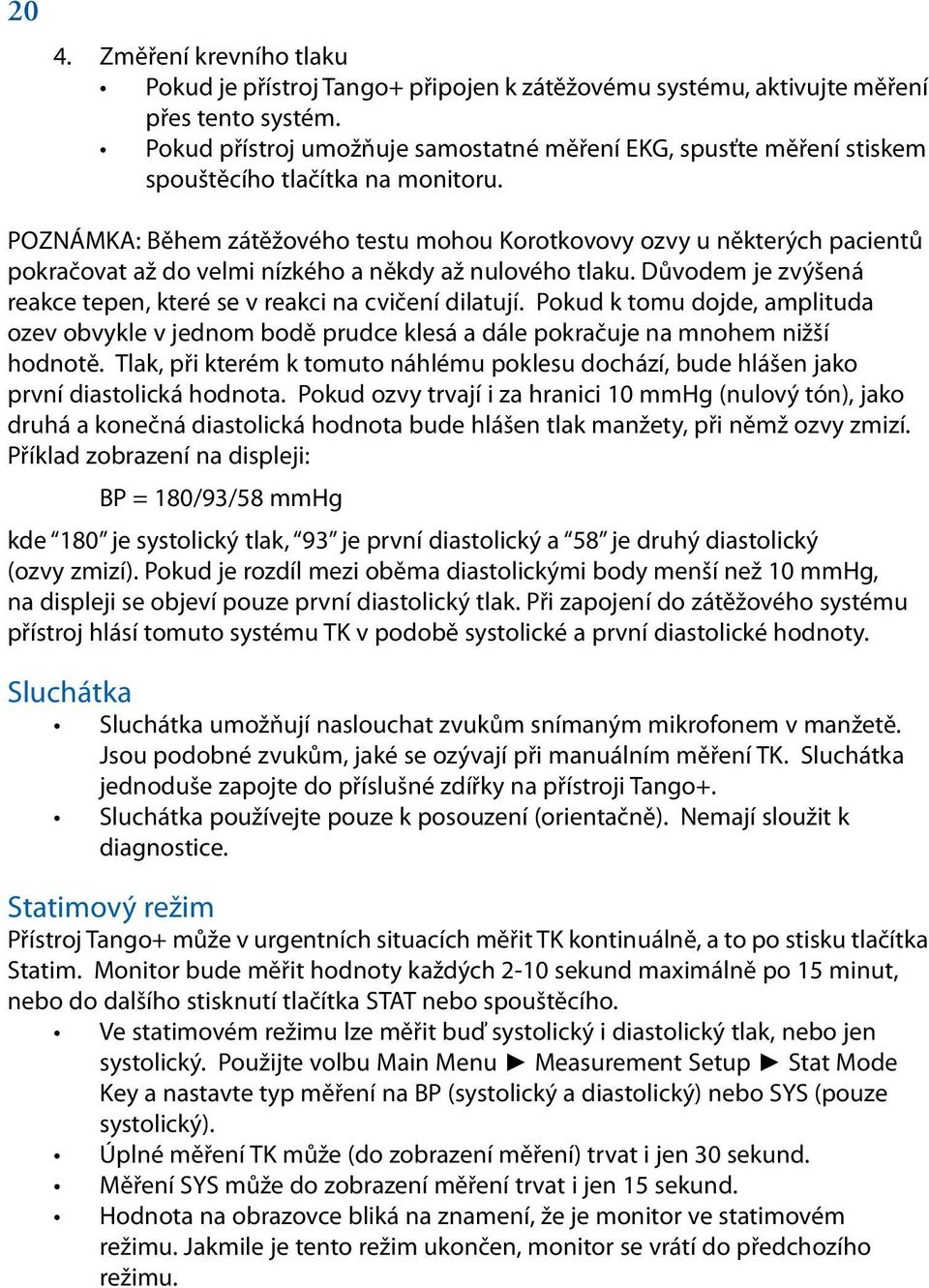 POZNÁMKA: Během zátěžového testu mohou Korotkovovy ozvy u některých pacientů pokračovat až do velmi nízkého a někdy až nulového tlaku.