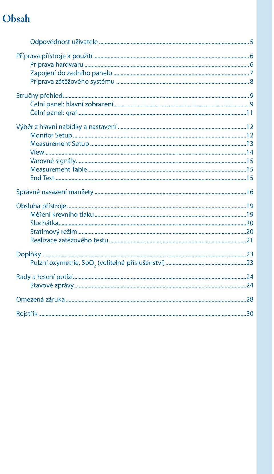 ..15 Measurement Table...15 End Test...15 Správné nasazení manžety...16 Obsluha přístroje...19 Měření krevního tlaku...19 Sluchátka...20 Statimový režim.