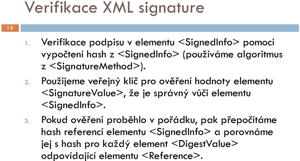 2. Použijeme veřejný klíč pro ověření hodnoty elementu <SignatureValue>, že je správný vůči elementu <SignedInfo>.