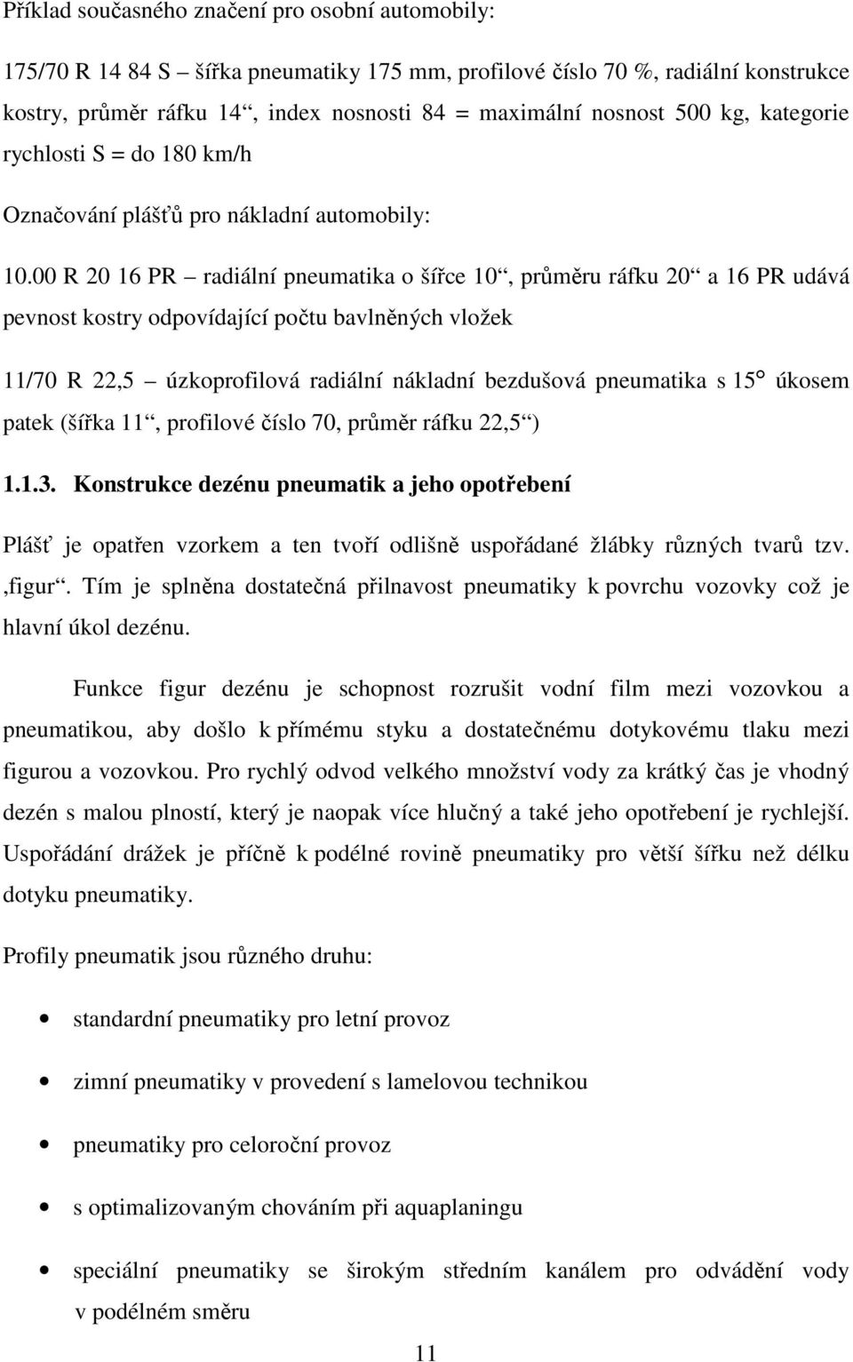 00 R 20 16 PR radiální pneumatika o šířce 10, průměru ráfku 20 a 16 PR udává pevnost kostry odpovídající počtu bavlněných vložek 11/70 R 22,5 úzkoprofilová radiální nákladní bezdušová pneumatika s 15