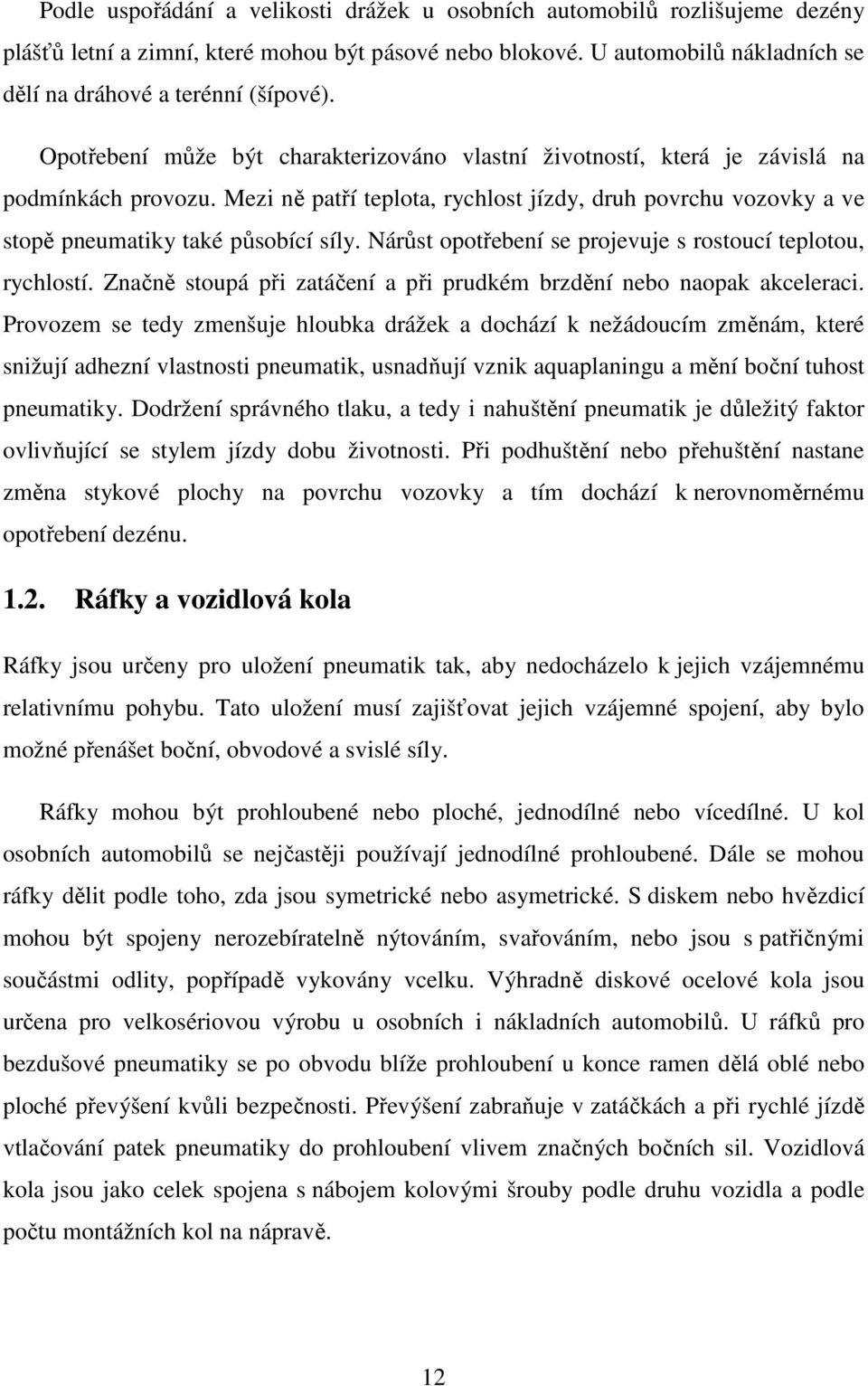 Nárůst opotřebení se projevuje s rostoucí teplotou, rychlostí. Značně stoupá při zatáčení a při prudkém brzdění nebo naopak akceleraci.