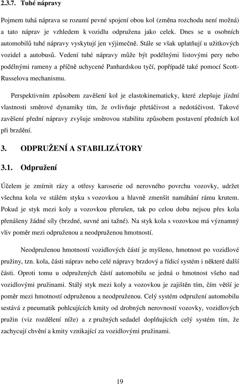 Vedení tuhé nápravy může být podélnými listovými pery nebo podélnými rameny a příčně uchycené Panhardskou tyčí, popřípadě také pomocí Scott- Russelova mechanismu.