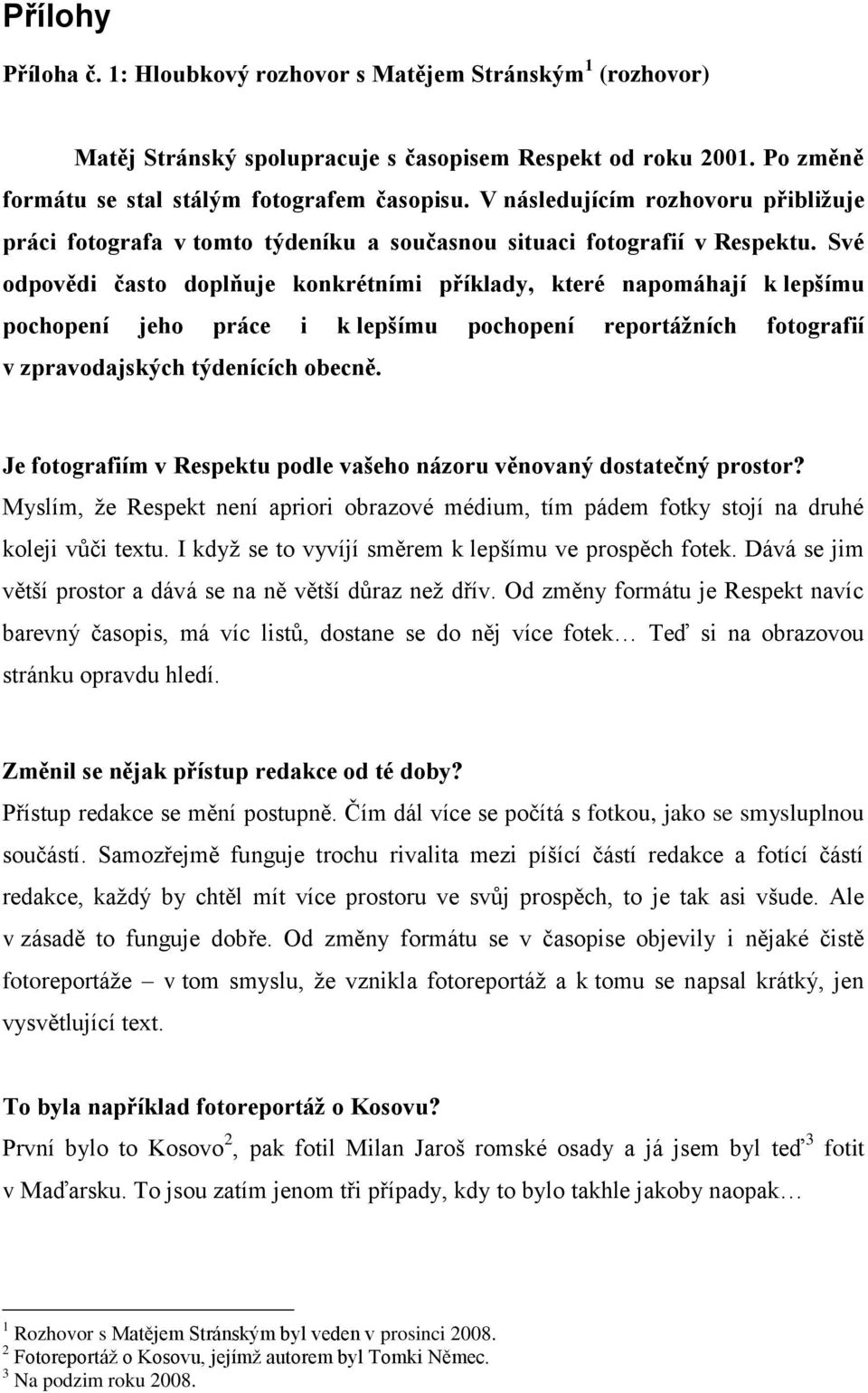 Své odpovědi často doplňuje konkrétními příklady, které napomáhají k lepšímu pochopení jeho práce i k lepšímu pochopení reportážních fotografií v zpravodajských týdenících obecně.