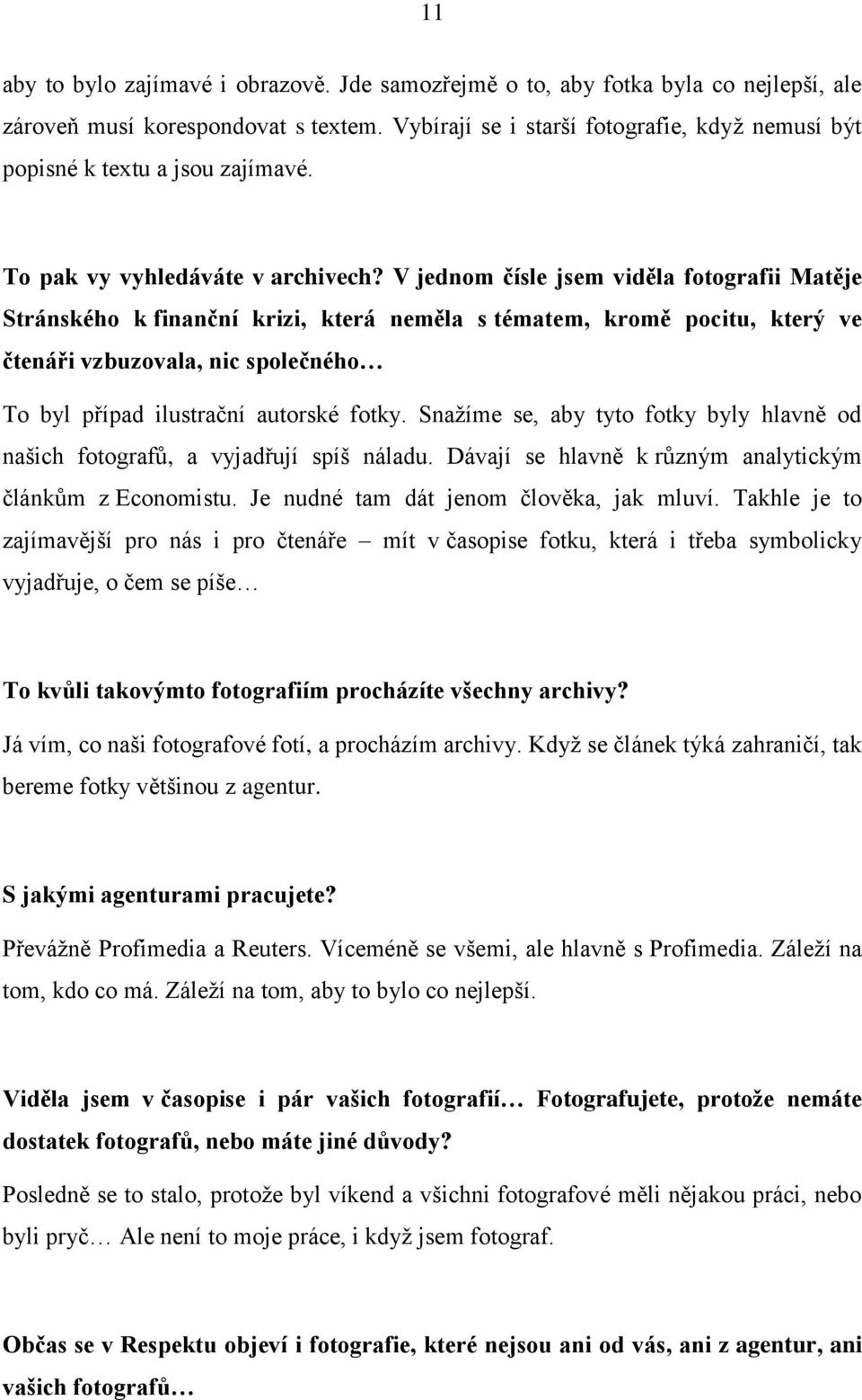 V jednom čísle jsem viděla fotografii Matěje Stránského k finanční krizi, která neměla s tématem, kromě pocitu, který ve čtenáři vzbuzovala, nic společného To byl případ ilustrační autorské fotky.