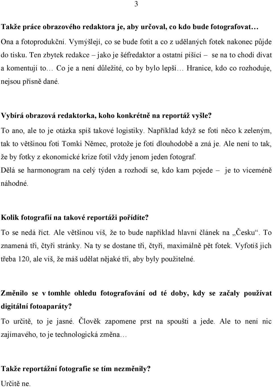 Vybírá obrazová redaktorka, koho konkrétně na reportáž vyšle? To ano, ale to je otázka spíš takové logistiky.