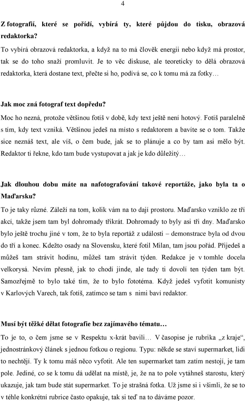 Je to věc diskuse, ale teoreticky to dělá obrazová redaktorka, která dostane text, přečte si ho, podívá se, co k tomu má za fotky Jak moc zná fotograf text dopředu?