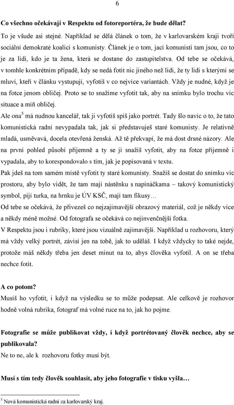 Od tebe se očekává, v tomhle konkrétním případě, kdy se nedá fotit nic jiného než lidi, že ty lidi s kterými se mluví, kteří v článku vystupují, vyfotíš v co nejvíce variantách.