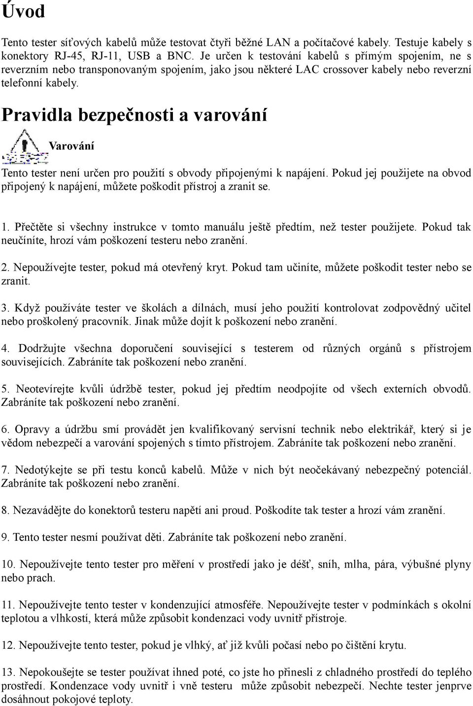 Pravidla bezpečnosti a varování Varování Tento tester není určen pro použití s obvody připojenými k napájení. Pokud jej použijete na obvod připojený k napájení, můžete poškodit přístroj a zranit se.