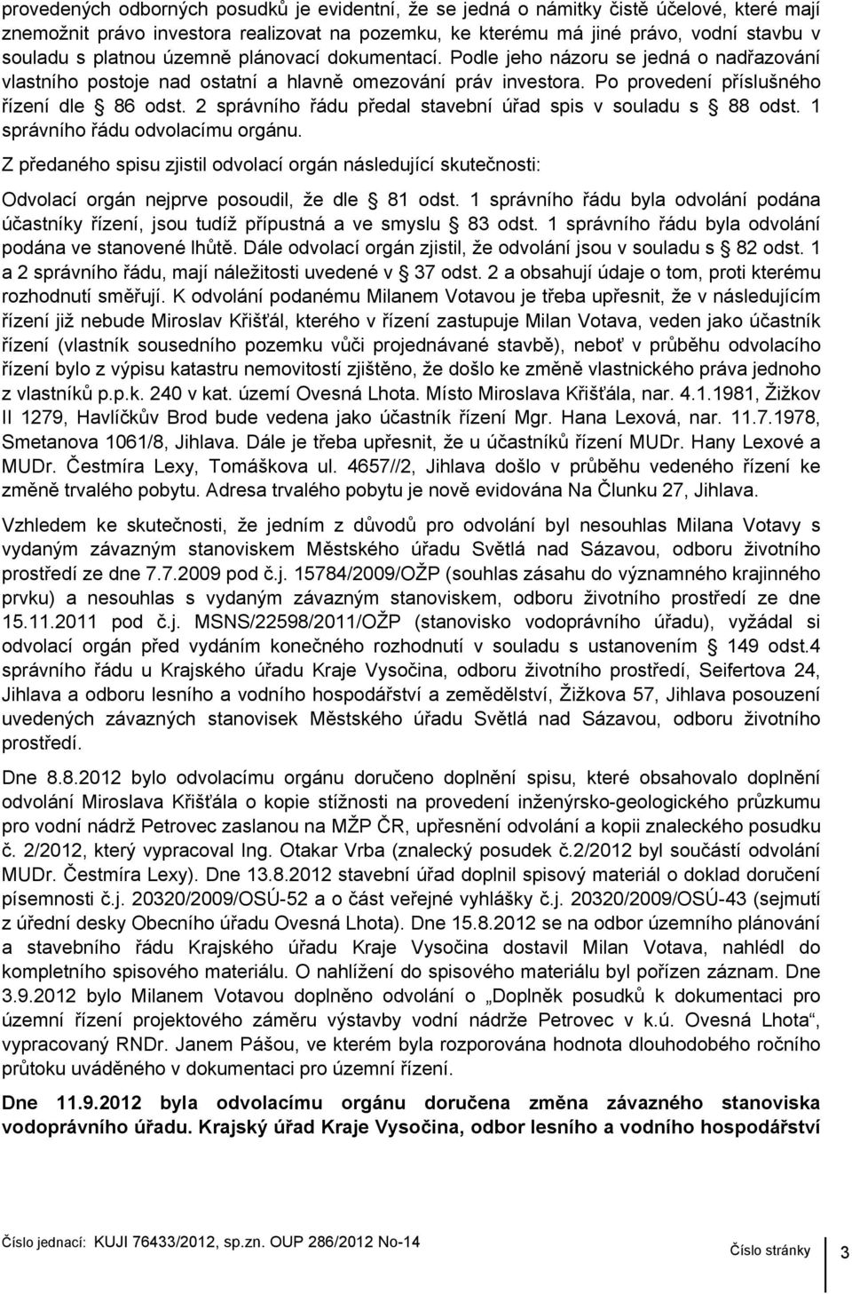 2 správního řádu předal stavební úřad spis v souladu s 88 odst. 1 správního řádu odvolacímu orgánu.