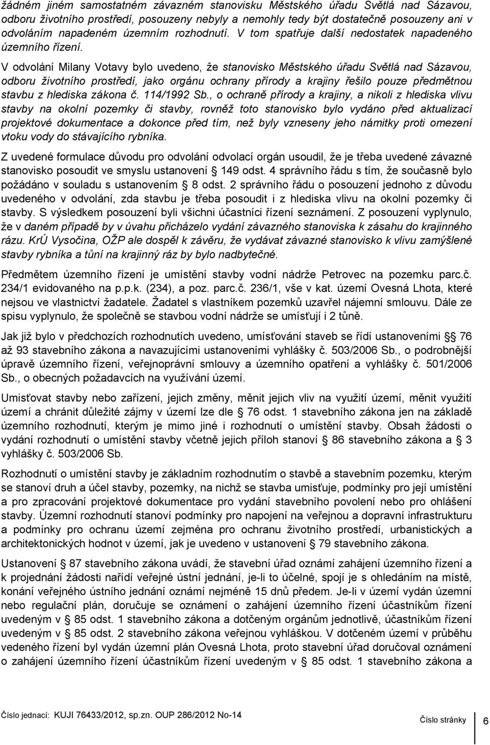 V odvolání Milany Votavy bylo uvedeno, že stanovisko Městského úřadu Světlá nad Sázavou, odboru životního prostředí, jako orgánu ochrany přírody a krajiny řešilo pouze předmětnou stavbu z hlediska