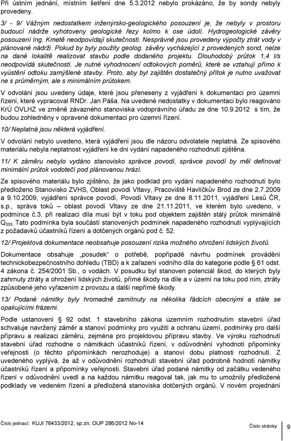 Kmetě neodpovídají skutečnosti. Nesprávně jsou provedeny výpočty ztrát vody v plánované nádrži. Pokud by byly použity geolog.