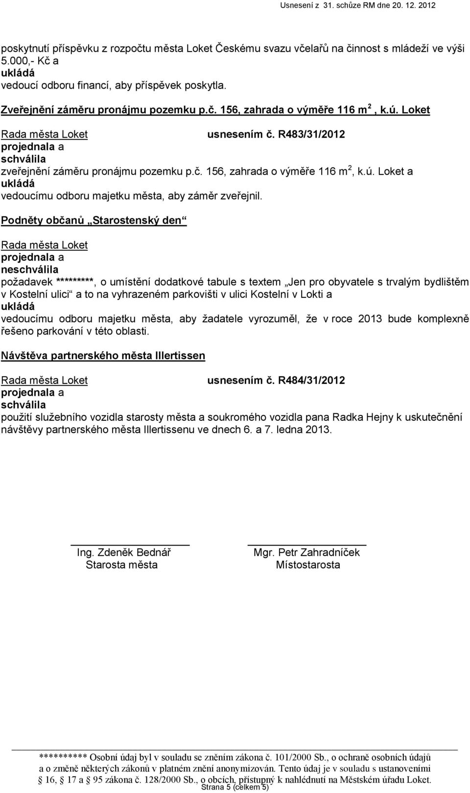 tabule s textem Jen pro obyvatele s trvalým bydlištěm v Kostelní ulici a to na vyhrazeném parkovišti v ulici Kostelní v Lokti a vedoucímu odboru majetku města, aby žadatele vyrozuměl, že v roce 2013