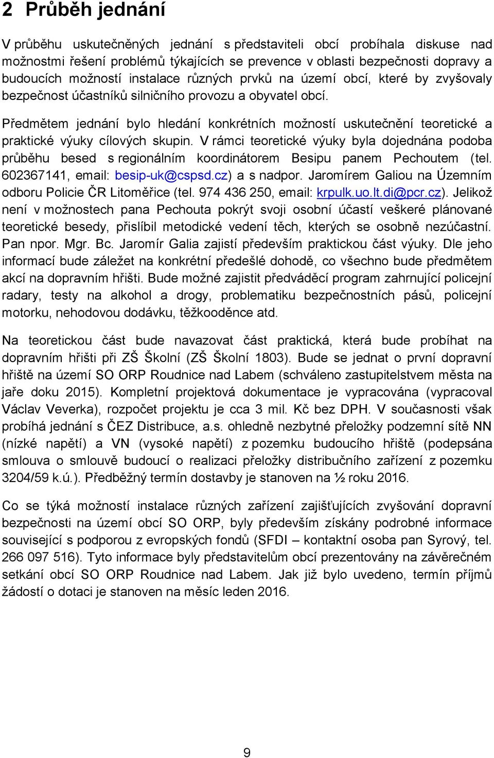 Předmětem jednání bylo hledání konkrétních možností uskutečnění teoretické a praktické výuky cílových skupin.