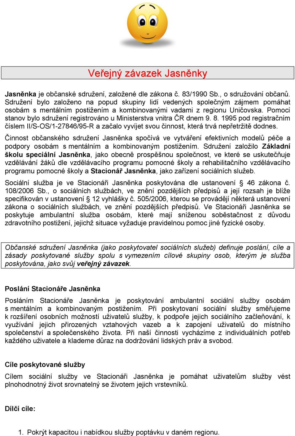 Pomocí stanov bylo sdružení registrováno u Ministerstva vnitra ČR dnem 9. 8. 1995 pod registračním číslem II/S-OS/1-27846/95-R a začalo vyvíjet svou činnost, která trvá nepřetržitě dodnes.