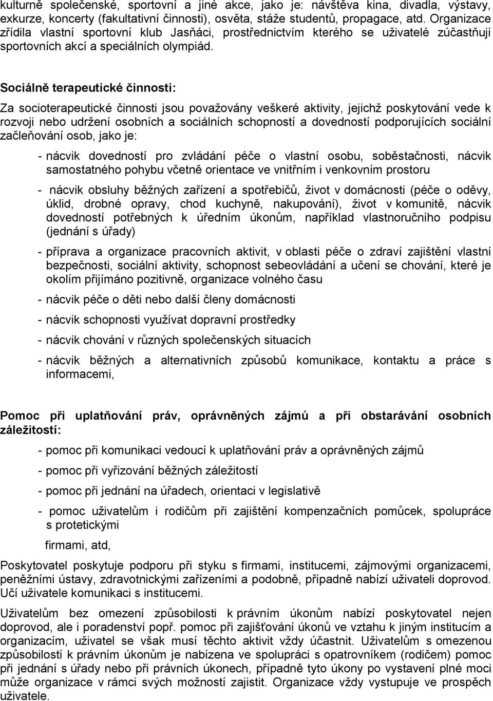 Sociálně terapeutické činnosti: Za socioterapeutické činnosti jsou považovány veškeré aktivity, jejichž poskytování vede k rozvoji nebo udržení osobních a sociálních schopností a dovedností