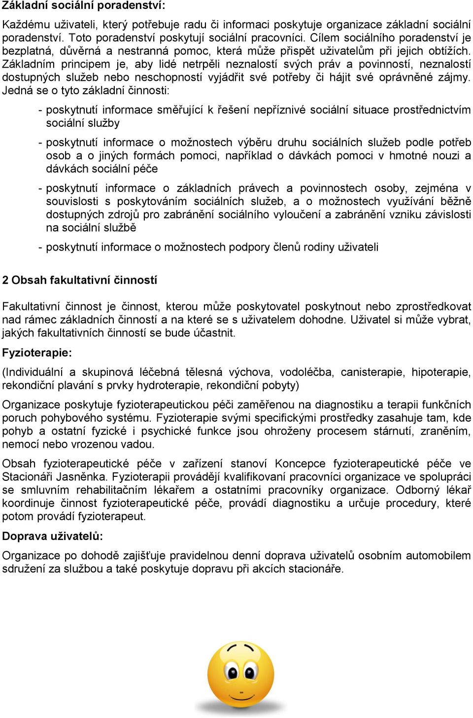 Základním principem je, aby lidé netrpěli neznalostí svých práv a povinností, neznalostí dostupných služeb nebo neschopností vyjádřit své potřeby či hájit své oprávněné zájmy.