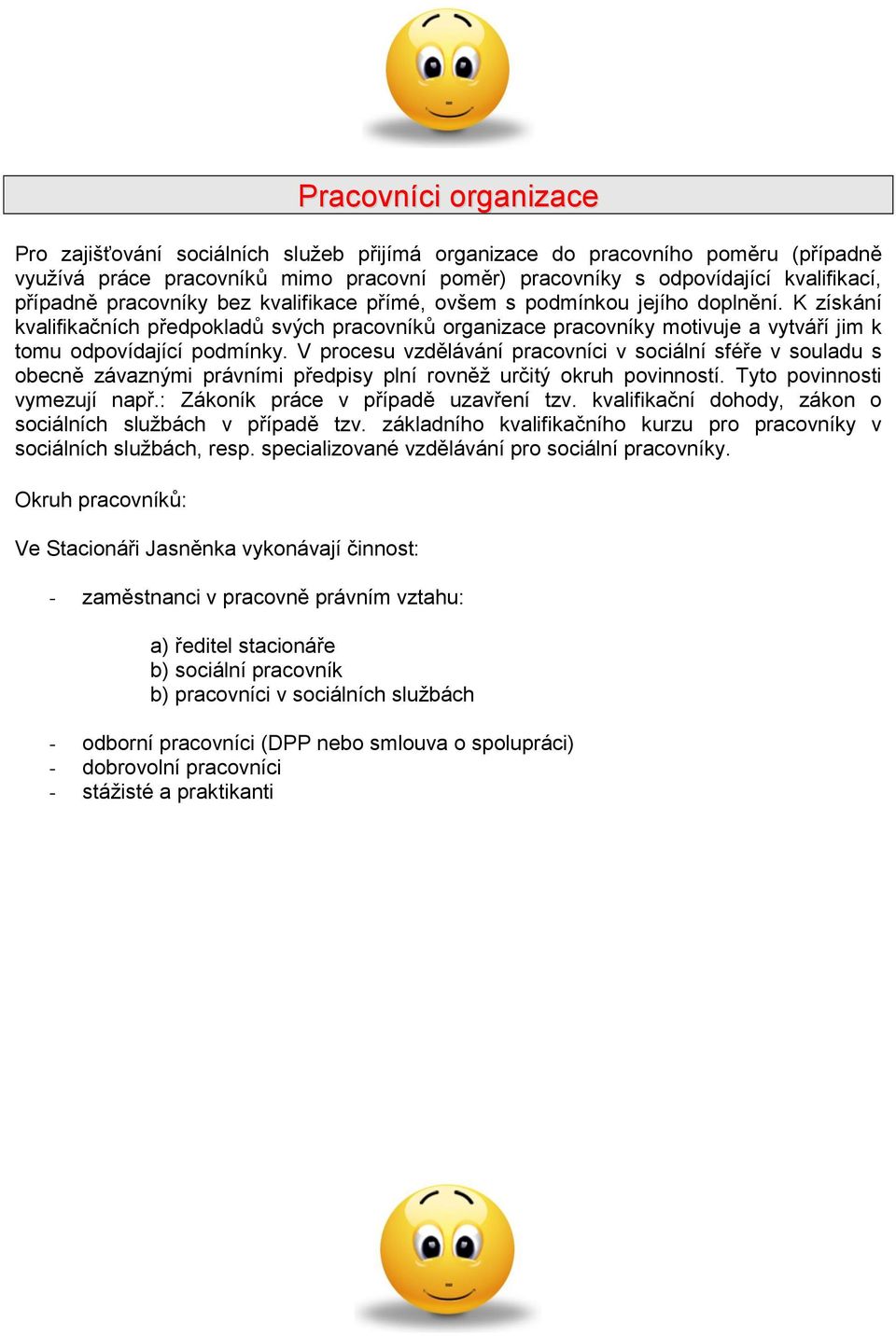 V procesu vzdělávání pracovníci v sociální sféře v souladu s obecně závaznými právními předpisy plní rovněž určitý okruh povinností. Tyto povinnosti vymezují např.