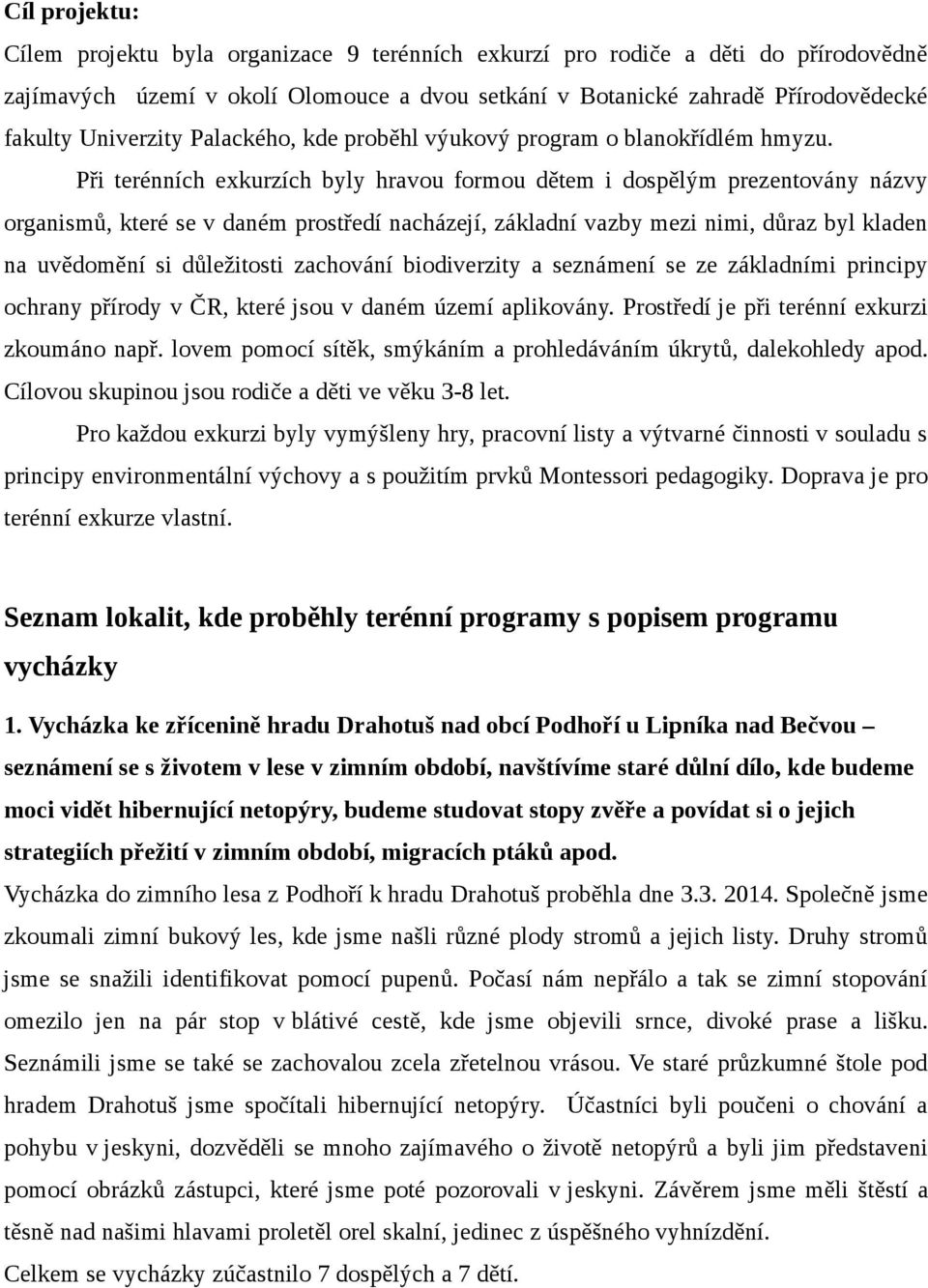 Při terénních exkurzích byly hravou formou dětem i dospělým prezentovány názvy organismů, které se v daném prostředí nacházejí, základní vazby mezi nimi, důraz byl kladen na uvědomění si důležitosti