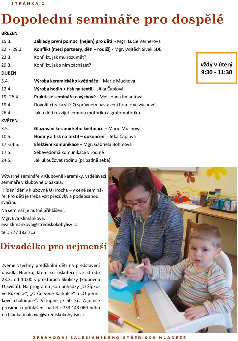 Hana Imlaufová 19.4. Dovolit či zakázat? O správném nastavení hranic ve výchově 26.4. Jak u dětí rozvíjet jemnou motoriku a grafomotoriku KVĚTEN 3.5. Glazování keramického květináče Marie Muchová 10.