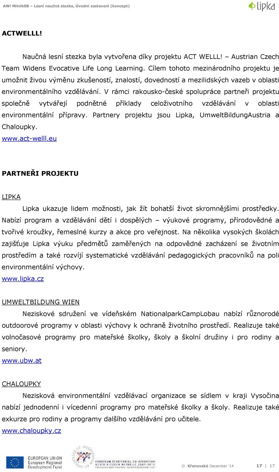 V rámci rakousko-české spolupráce partneři projektu společně vytvářejí podnětné příklady celoživotního vzdělávání v oblasti environmentální přípravy.