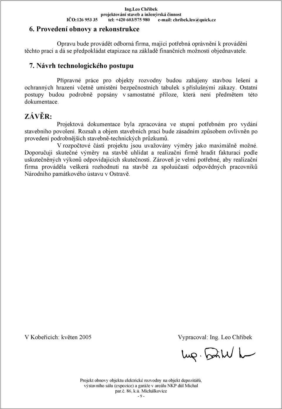 Ostatní postupy budou podrobně popsány v samostatné příloze, která není předmětem této dokumentace. ZÁVĚR: Projektová dokumentace byla zpracována ve stupni potřebném pro vydání stavebního povolení.