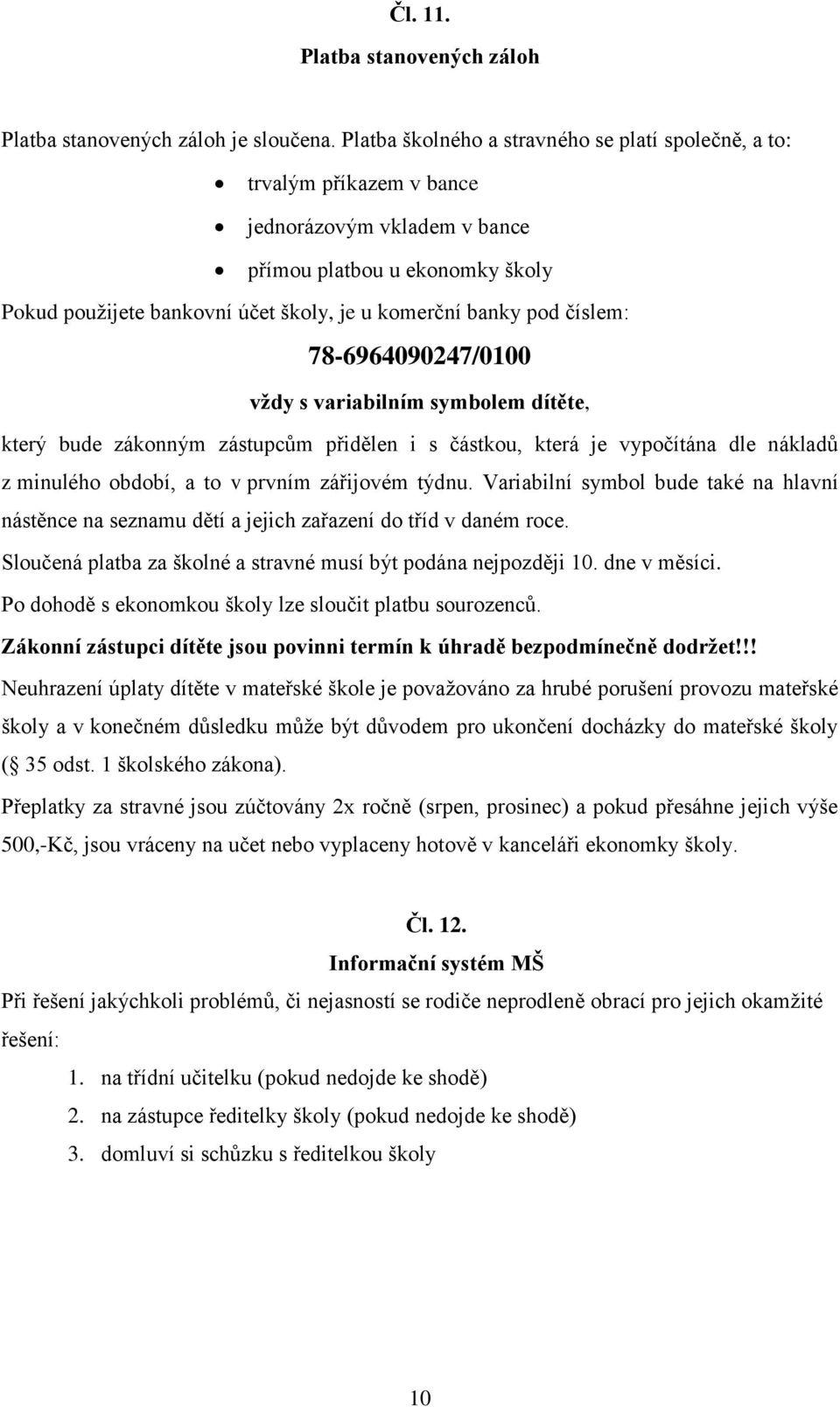 číslem: 78-6964090247/0100 vždy s variabilním symbolem dítěte, který bude zákonným zástupcům přidělen i s částkou, která je vypočítána dle nákladů z minulého období, a to v prvním zářijovém týdnu.